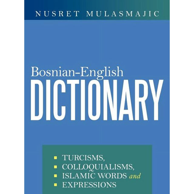 BosnianEnglish Dictionary Turcisms, Colloquialisms, Islamic Words and