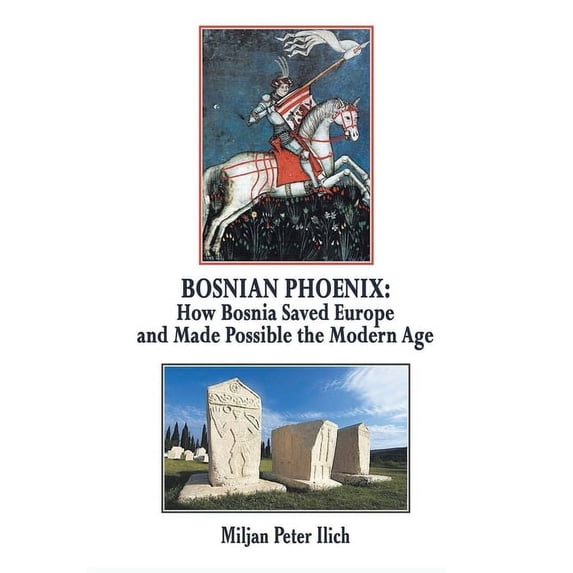 Bosnian Phoenix: How Bosnia Saved Europe and Made Possible the Modern Age, (Paperback)