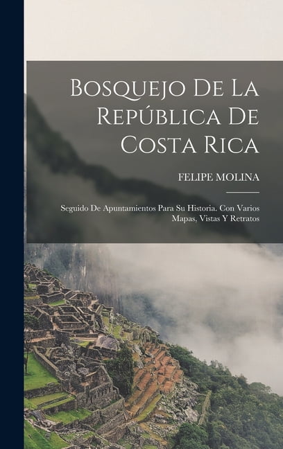Bosquejo De La República De Costa Rica : Seguido De Apuntamientos Para Su Historia. Con Varios Mapas, Vistas Y Retratos (Hardcover)