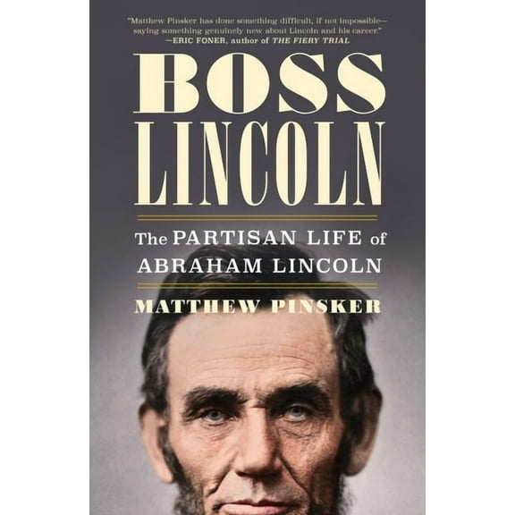 Boss Lincoln: The Partisan Life of Abraham Lincoln, (Hardcover)