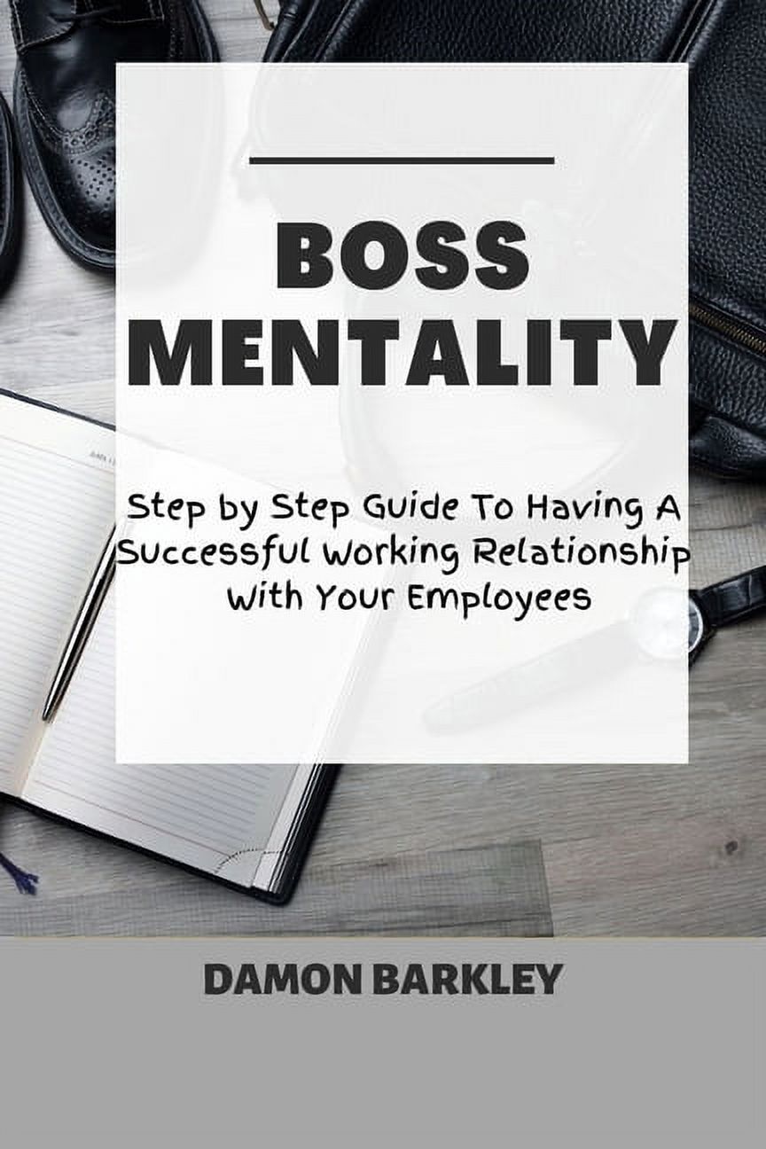 Boss Mentality: Step by Step Guide To Having A Successful Working Relationship With Your Employees (Paperback)
