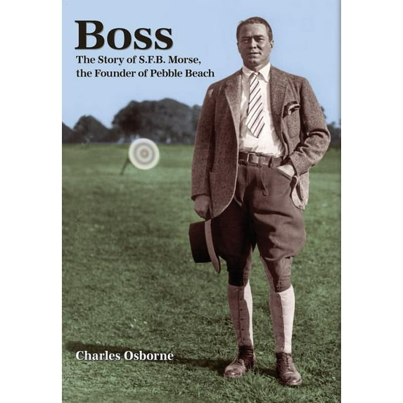 Boss: The story of S.F.B Morse, the founder of Pebble Beach, (Hardcover)