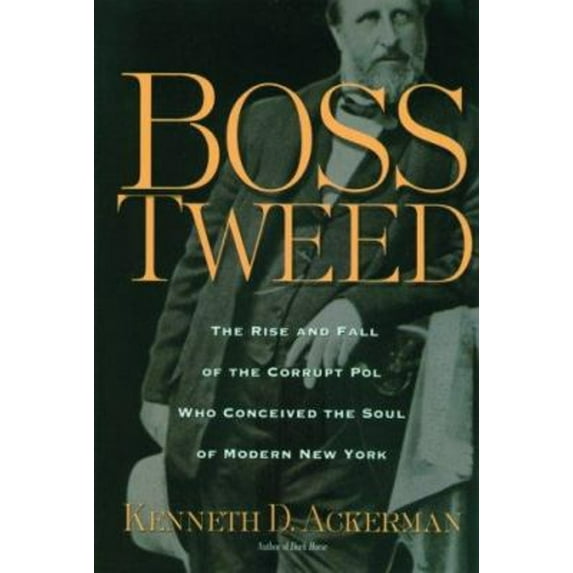 Pre-Owned Boss Tweed: The Rise and Fall of the Corrupt Pol Who Conceived the Soul of Modern New York (Hardcover) 0786714352 9780786714353
