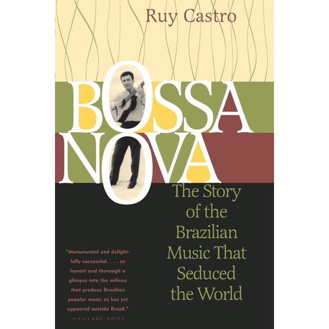 Bossa Nova The Story of the Brazilian Music That Seduced the World