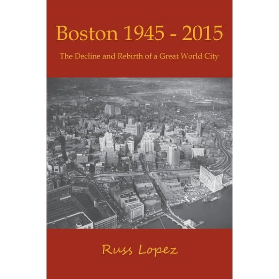 Boston 1945-2015: The Decline and Rebirth of a Great World City, (Paperback)
