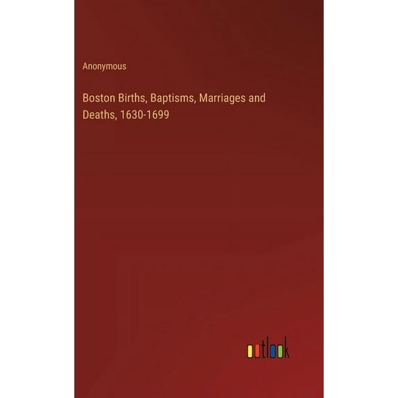 Boston Births, Baptisms, Marriages and Deaths, 1630-1699 (Hardcover)