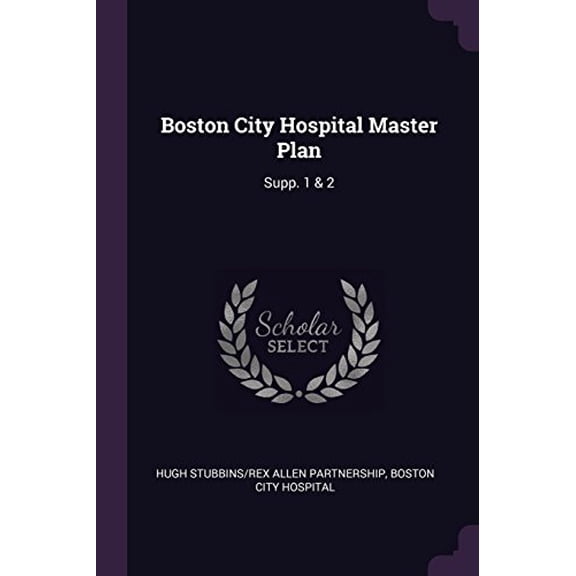 Boston City Hospital Master Plan: Supp. 1 2 Paperback 1378755669 9781378755662 Hugh Stubbins/Rex Allen Partnership