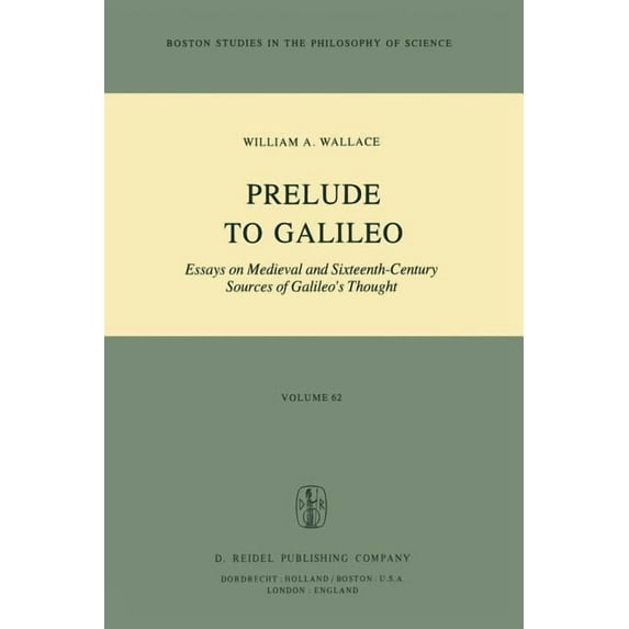 Boston Studies in the Philosophy and His Prelude to Galileo: Essays on Medieval and Sixteenth-Century Sources of Galileo's Thought, Book 62, (Paperback)