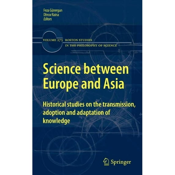 Boston Studies in the Philosophy and His Science Between Europe and Asia: Historical Studies on the Transmission, Adoption and Adaptation of Knowledge, Book 275, (Hardcover)