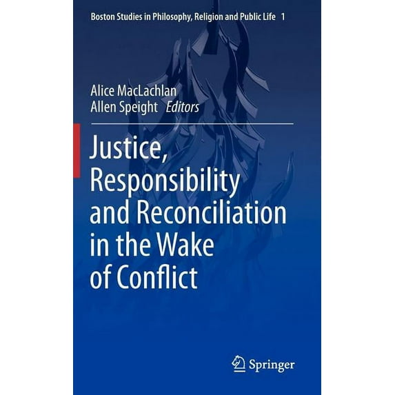 Boston Studies in Philosophy, Religion a Justice, Responsibility and Reconciliation in the Wake of Conflict, Book 1, (Hardcover)