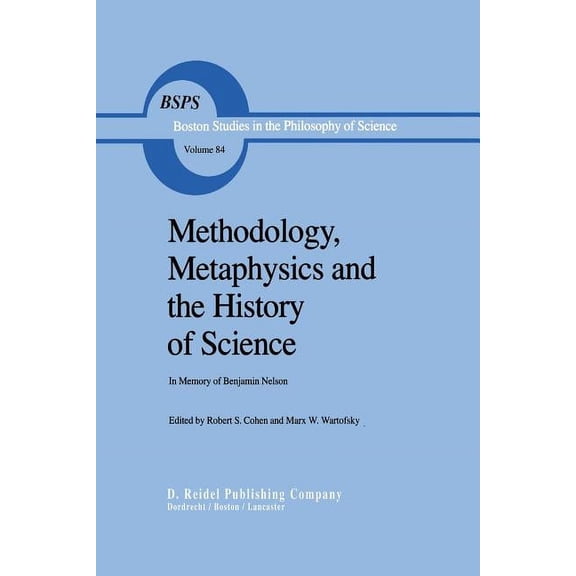 Boston Studies in the Philosophy and His Methodology, Metaphysics and the History of Science: In Memory of Benjamin Nelson, Book 84, (Paperback)