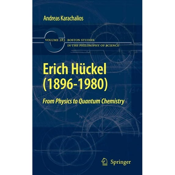 Boston Studies in the Philosophy and His Erich Hückel (1896-1980): From Physics to Quantum Chemistry, Book 283, (Hardcover)