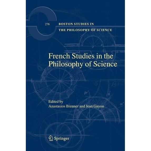 Boston Studies in the Philosophy and His French Studies in the Philosophy of Science: Contemporary Research in France, Book 276, (Hardcover)
