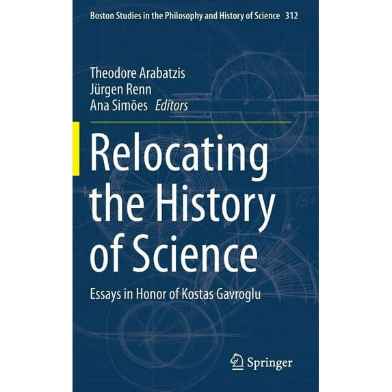 Boston Studies in the Philosophy and His Relocating the History of Science: Essays in Honor of Kostas Gavroglu, Book 312, (Hardcover)