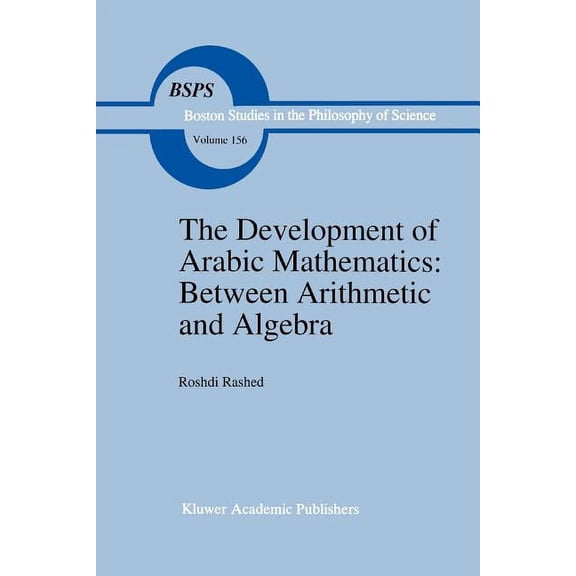 Boston Studies in the Philosophy and His The Development of Arabic Mathematics: Between Arithmetic and Algebra, Book 156, (Paperback)