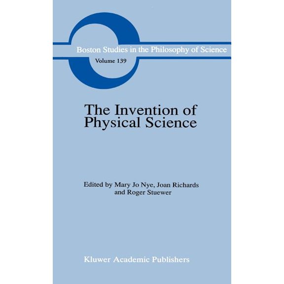 Boston Studies in the Philosophy and His The Invention of Physical Science: Intersections of Mathematics, Theology and Natural Philosophy Since the Seventeenth C, Book 139, (Hardcover)