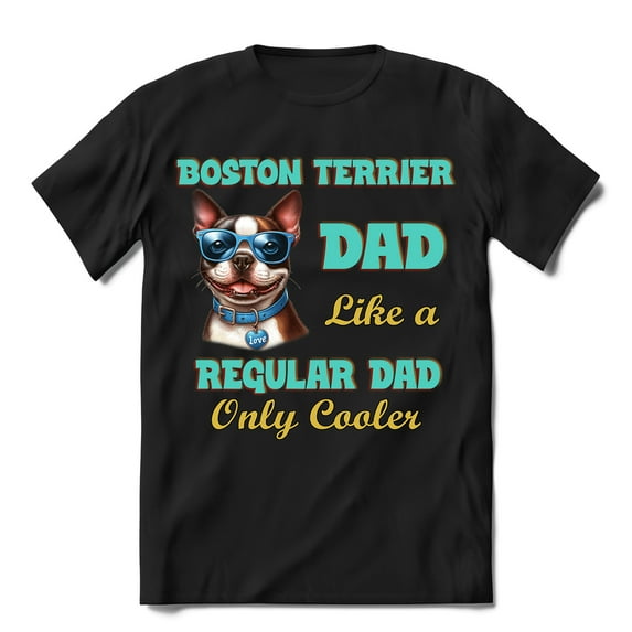 Boston Terrier Dad Like a Regular Dad Only Cooler Happy Father's Day Shirt T-shirt Unisex Merch Gentleman Dog Lover Gifts - 02007