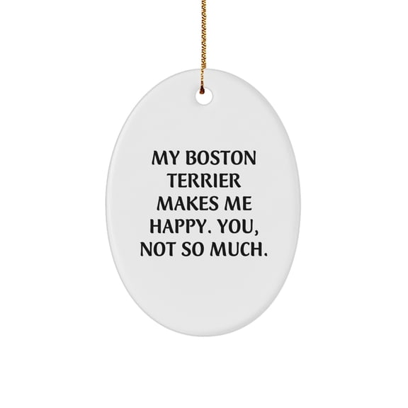 Boston Terrier Dog Lover's Christmas Unique Gift, Oval Ornament, Funny Quote, Gifts from Friends, Gifts for Boston Terrier Dog