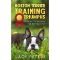 thumbnail image 1 of Boston Terrier Training Triumphs: A Guide to Raising the Perfect Pup, (Paperback), 1 of 1