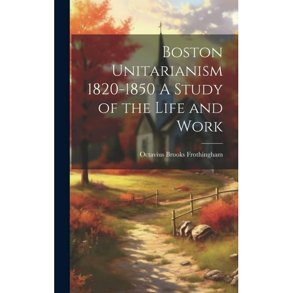 Boston Unitarianism 1820-1850 A Study of the Life and Work (Hardcover)