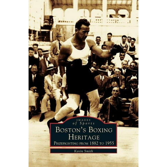 Boston's Boxing Heritage: Prizefighting from 1882-1955, (Hardcover)