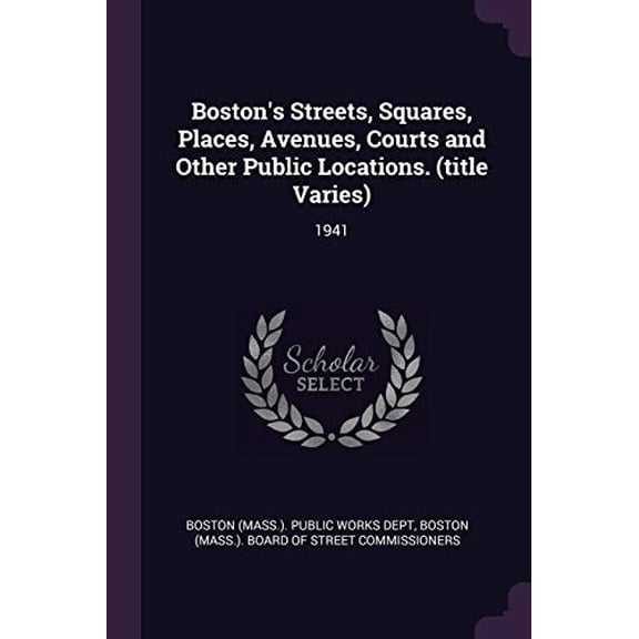 Boston's Streets, Squares, Places, Avenues, Courts and Other Public Locations. (title Varies) : 1941 (Paperback)