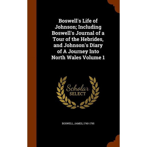 Boswell's Life of Johnson; Including Boswell's Journal of a Tour of the Hebrides, and Johnson's Diary of A Journey Into North Wales Volume 1 (Hardcover)