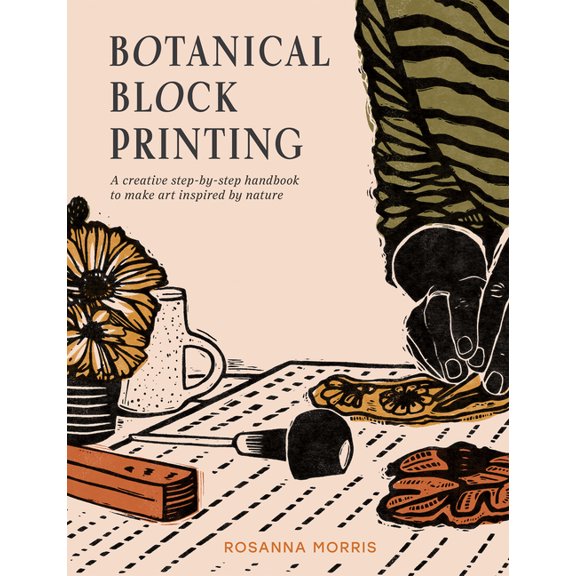 Botanical Block Printing: A Creative Step-By-Step Handbook to Make Art Inspired by Nature, (Paperback)