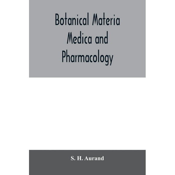 Botanical materia medica and pharmacology; drugs considered from a botanical, pharmaceutical, physiological, therapeutic, (Paperback)