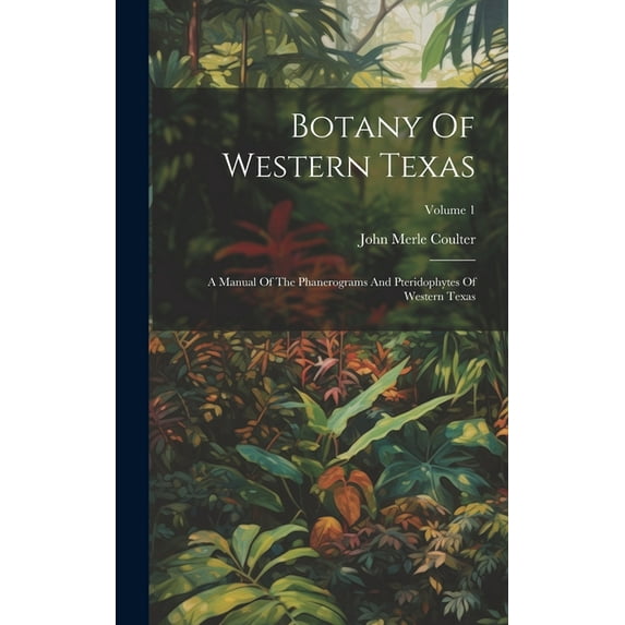 Botany Of Western Texas: A Manual Of The Phanerograms And Pteridophytes Of Western Texas; Volume 1 (Hardcover)