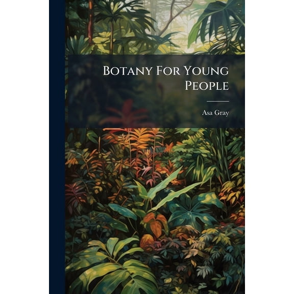 Botany For Young People : How Plants Behave: How They Move, Climb, Employ Insects To Work For Them, &c, Part 2 (Paperback)