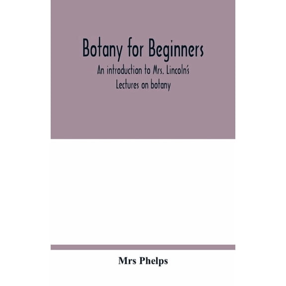 Botany for beginners: an introduction to Mrs. Lincoln's Lectures on botany: for the use of common schools and the younge, (Paperback)