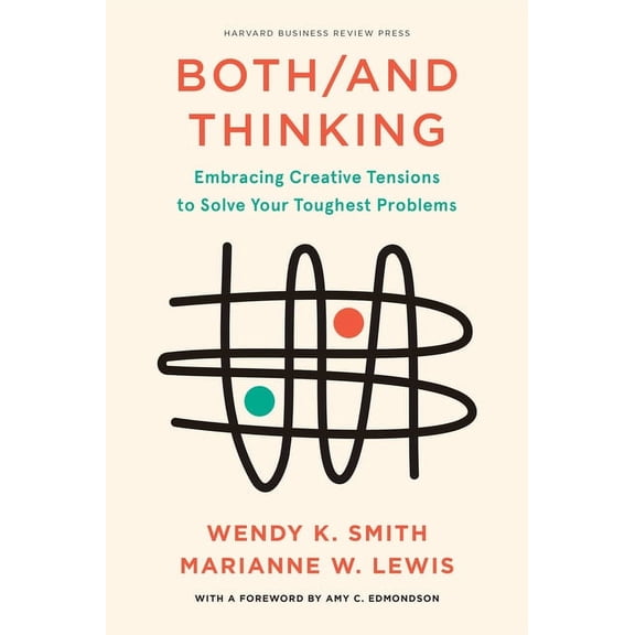Both/And Thinking: Embracing Creative Tensions to Solve Your Toughest Problems, (Hardcover)