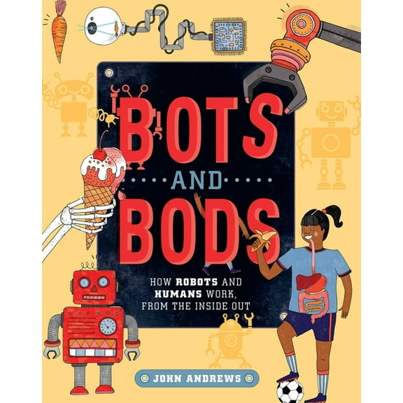 Bots and Bods: How Robots and Humans Work, from the Inside Out, (Paperback)