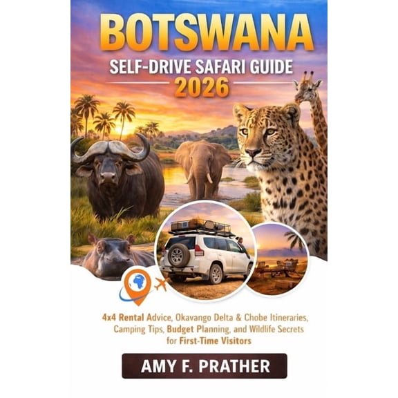 Botswana Self-Drive Safari Guide 2026: 4x4 Rental Advice, Okavango Delta & Chobe Itineraries, Camping Tips, Budget Plann, (Paperback)