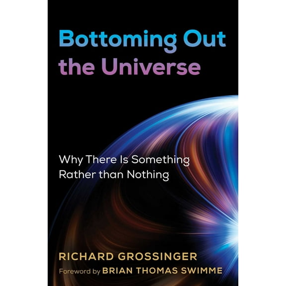 Bottoming Out the Universe : Why There Is Something Rather than Nothing (Paperback)