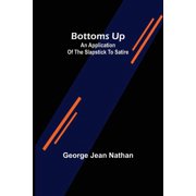 Bottoms Up An Application of the Slapstick to Satire, Paperback