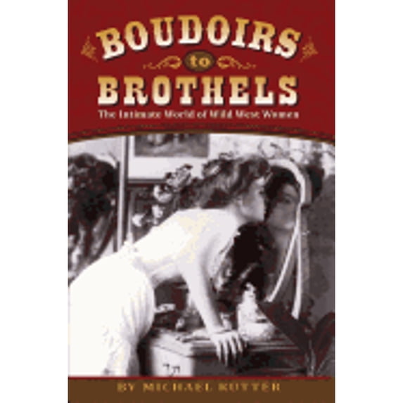 Pre-Owned Boudoirs to Brothels: The Intimate World of Wild West Women, (Paperback)