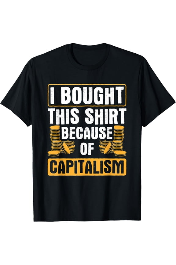 Bought This Shirt Because Capitalism Conservative Capitalist T-Shirt