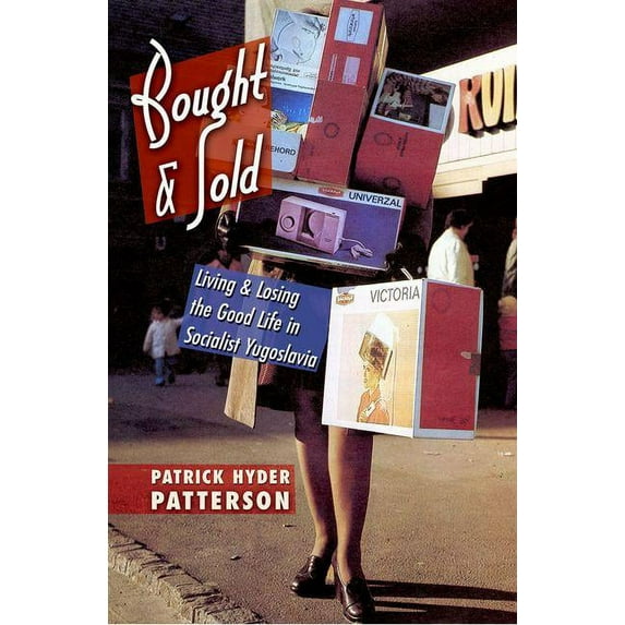 Bought and Sold: Living and Losing the Good Life in Socialist Yugoslavia, (Hardcover)