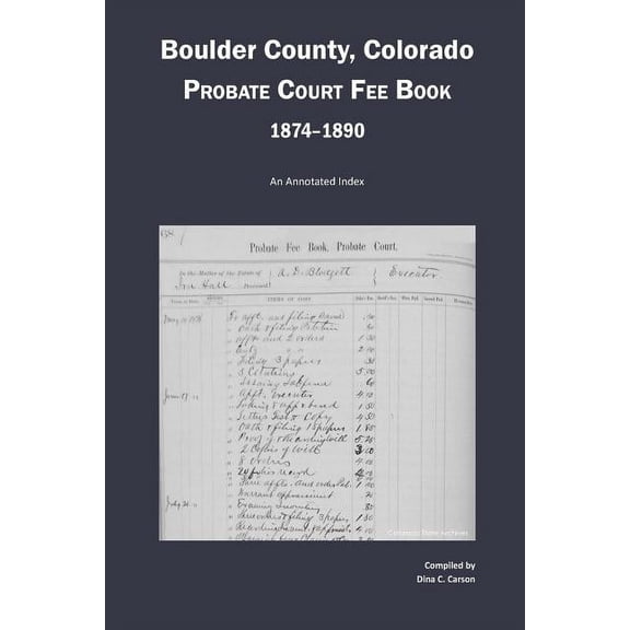 Boulder County, Colorado Probate Court Fee Book, 1874-1890 : An Annotated Index (Paperback)