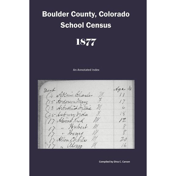 Boulder County, Colorado School Census 1877 : An Annotated Index (Paperback)