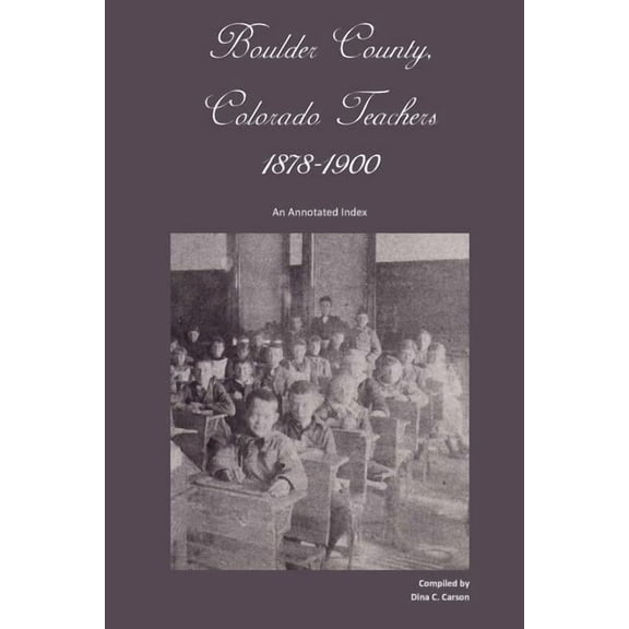 Boulder County, Colorado Teachers, 1878-1900: An Annotated Index