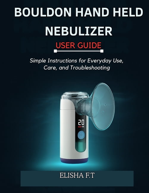 Bouldon Hand Held Nebulizer User Guide: Simple Instructions for Everyday Use, Care, and Troubleshooting, (Paperback)