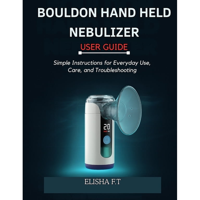 Bouldon Hand Held Nebulizer User Guide: Simple Instructions for Everyday Use, Care, and Troubleshooting, (Paperback)