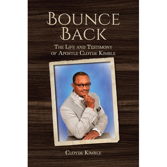 Pre-Owned Bounce Back: The Life and Testimony of Apostle Cloyde Kimble (Paperback) 1098061624 9781098061623