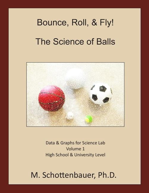 Bounce, Roll, & Fly: The Science of Balls: Data and Graphs for Science Lab: Volume 1 (Paperback)