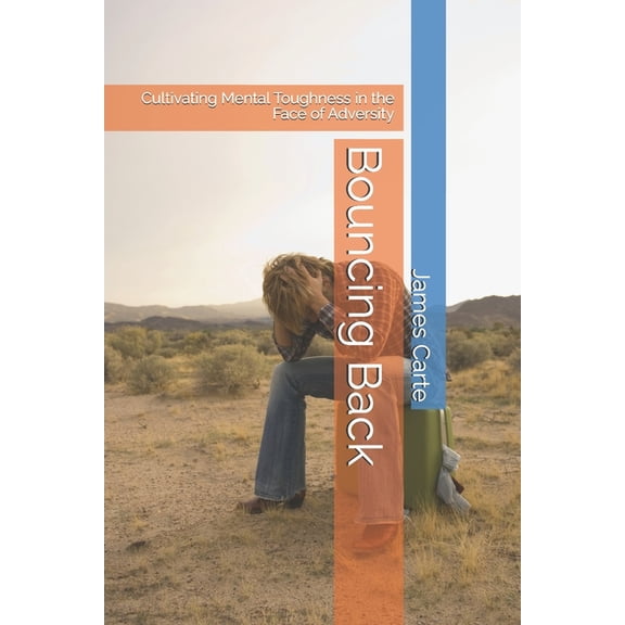Bouncing Back: Cultivating Mental Toughness in the Face of Adversity, (Paperback)