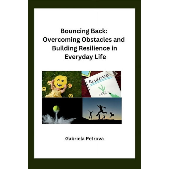 Bouncing Back: Overcoming Obstacles and Building Resilience in Everyday Life, (Paperback)