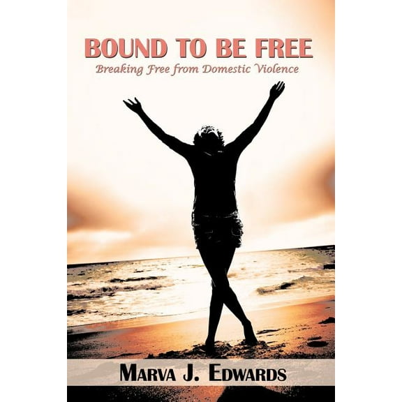 Bound To Be Free: Breaking Free from Domestic Violence Paperback 144908513X 9781449085131 Marva J. Edwards